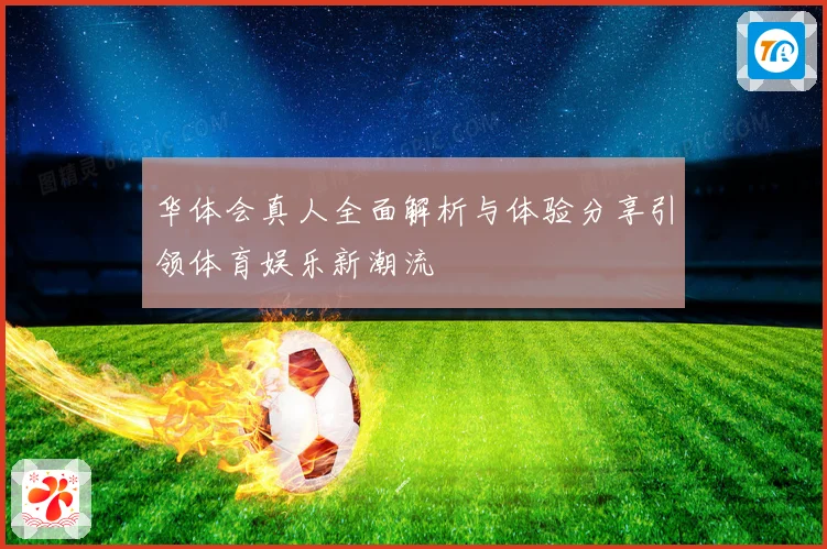 华体会真人全面解析与体验分享引领体育娱乐新潮流