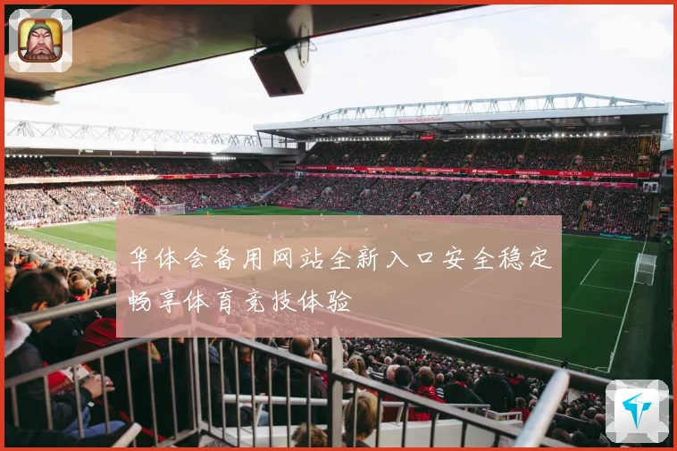 华体会备用网站全新入口安全稳定畅享体育竞技体验