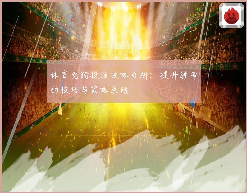 体育竞猜投注攻略分析：提升胜率的技巧与策略总结
