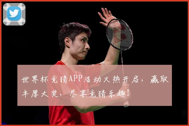 世界杯竞猜APP活动火热开启，赢取丰厚大奖，尽享竞猜乐趣！