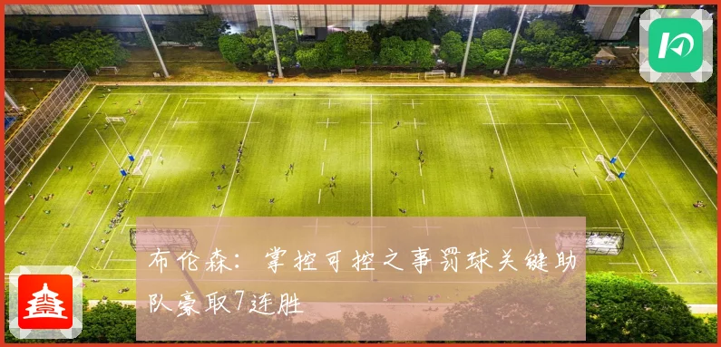 布伦森：掌控可控之事罚球关键助队豪取7连胜