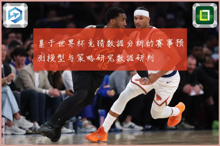 基于世界杯竞猜数据分析的赛事预测模型与策略研究数据研判
