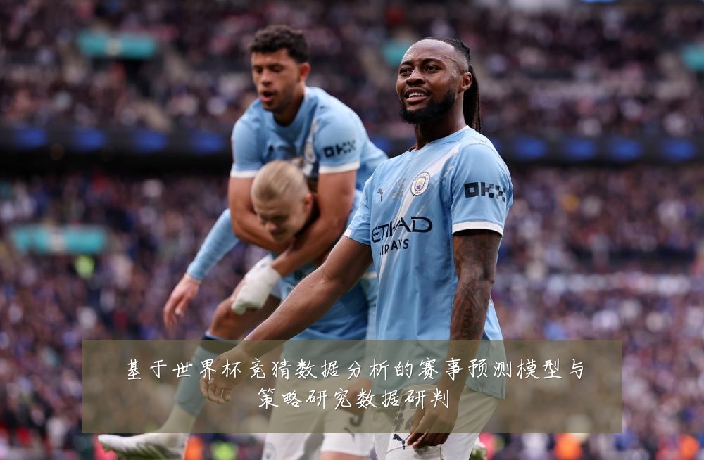 基于世界杯竞猜数据分析的赛事预测模型与策略研究数据研判